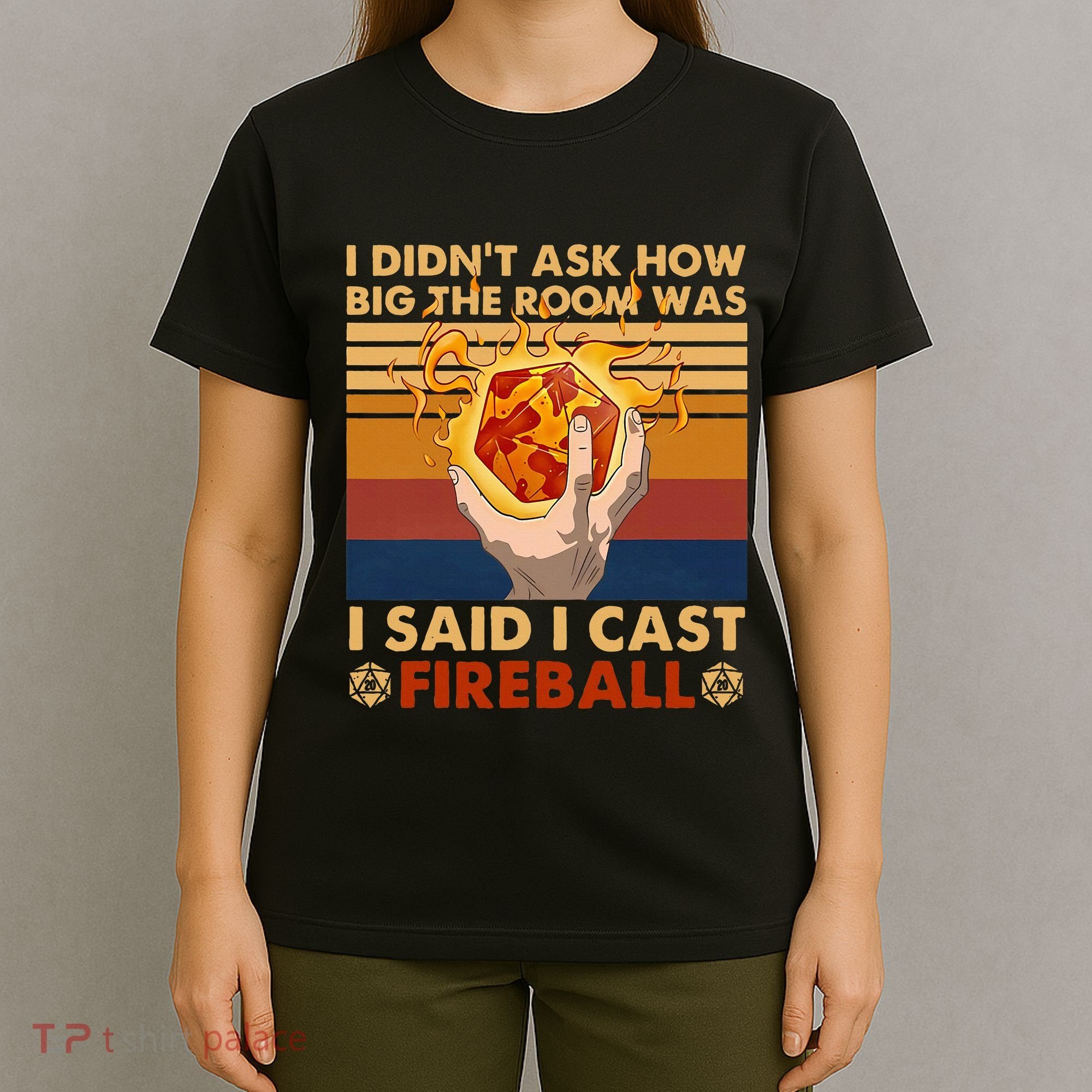 I Didnt Ask How Big The Room Was I Said I Cast F.I.R.E.B.A.L.L T-Shirt