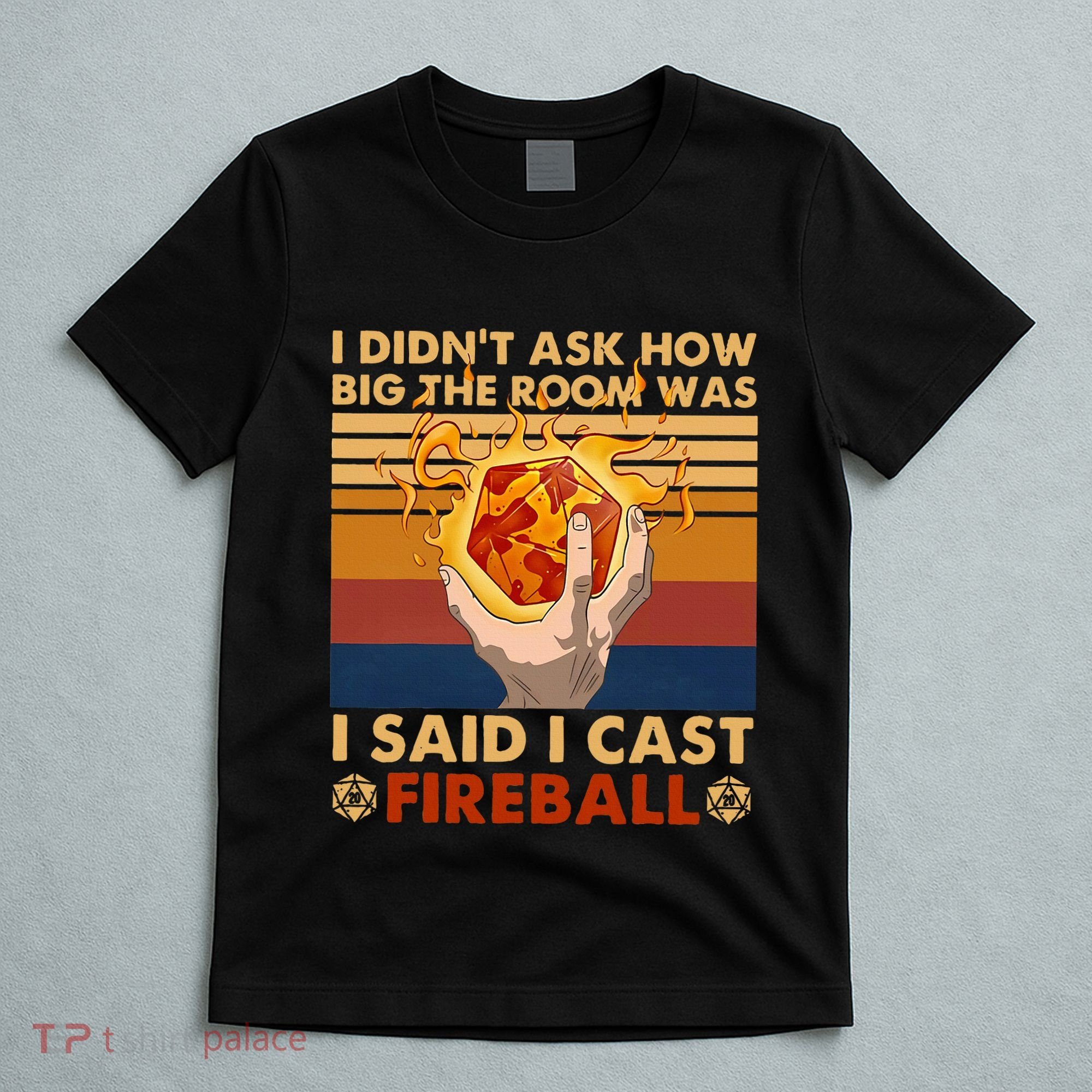 I Didnt Ask How Big The Room Was I Said I Cast F.I.R.E.B.A.L.L T-Shirt