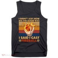 I Didnt Ask How Big The Room Was I Said I Cast F.I.R.E.B.A.L.L Tank Top thumb 0