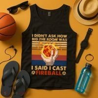 I Didnt Ask How Big The Room Was I Said I Cast F.I.R.E.B.A.L.L Tank Top thumb 4