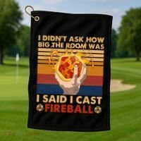 I Didnt Ask How Big The Room Was I Said I Cast F.I.R.E.B.A.L.L Golf Towel thumb 1