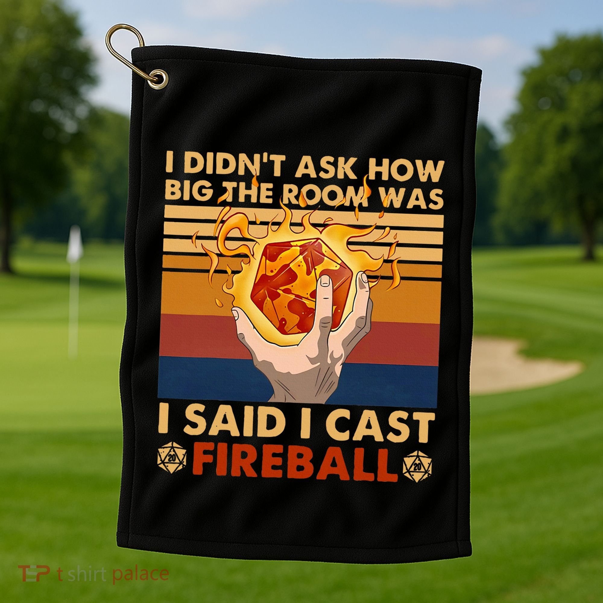 I Didnt Ask How Big The Room Was I Said I Cast F.I.R.E.B.A.L.L Golf Towel