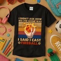 I Didnt Ask How Big The Room Was I Said I Cast F.I.R.E.B.A.L.L Kids T-Shirt thumb 3
