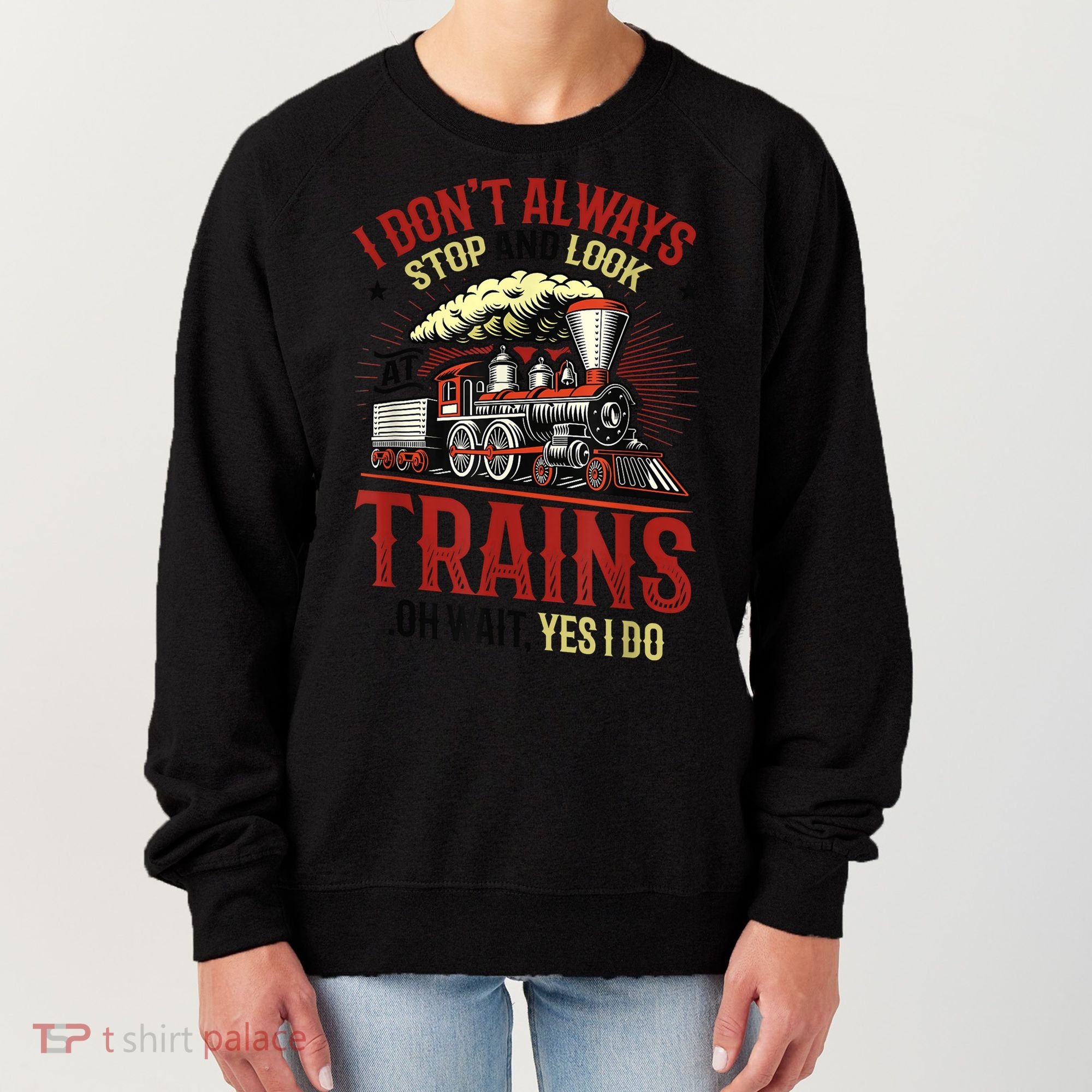 I Don't Always Stop And Look At Trains Gift Women's Sweatshirt