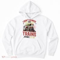 I Don't Always Stop And Look At Trains Gift Hoodie thumb 0