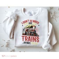 I Don't Always Stop And Look At Trains Gift Sweatshirt thumb 2