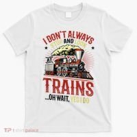 I Don't Always Stop And Look At Trains Gift T-Shirt thumb 0