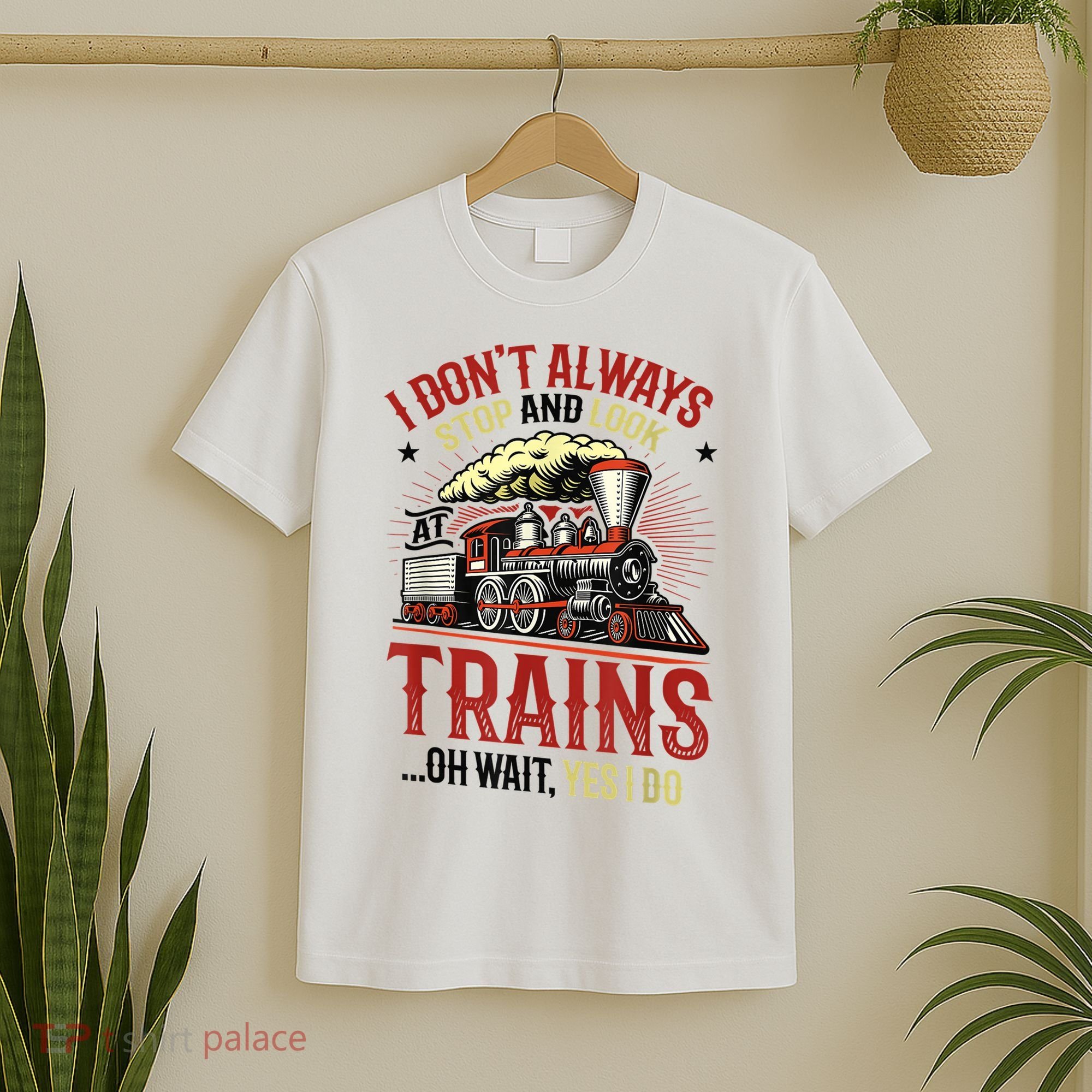 I Don't Always Stop And Look At Trains Gift T-Shirt