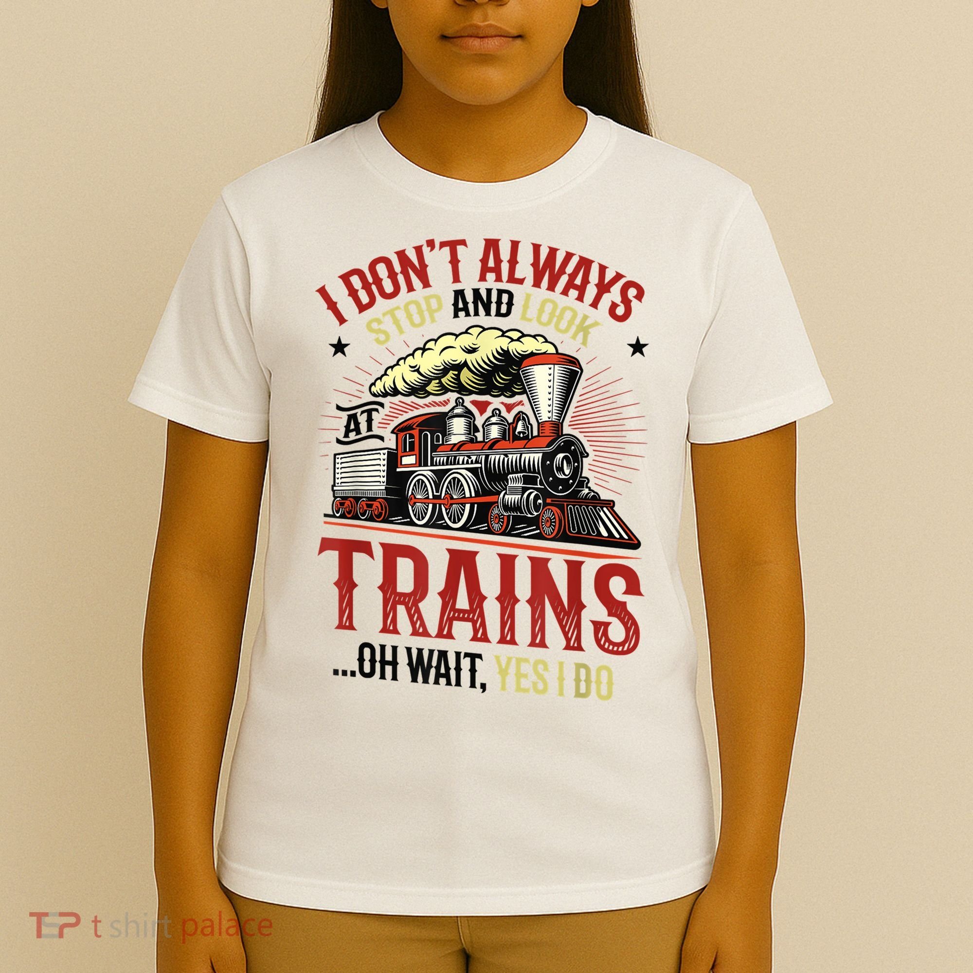 I Don't Always Stop And Look At Trains Gift T-Shirt
