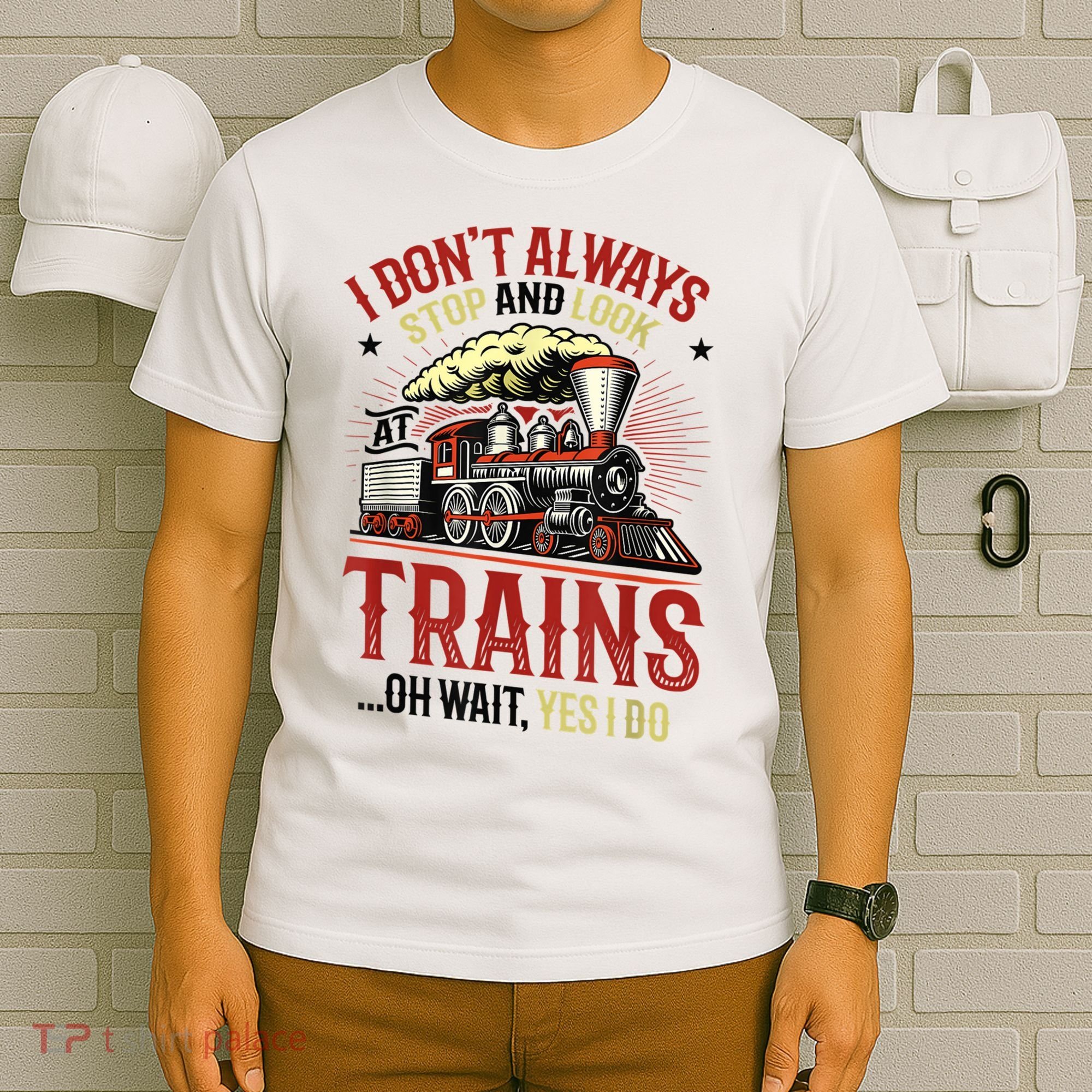 I Don't Always Stop And Look At Trains Gift T-Shirt