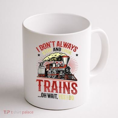 I Don't Always Stop And Look At Trains Gift Coffee Mug back