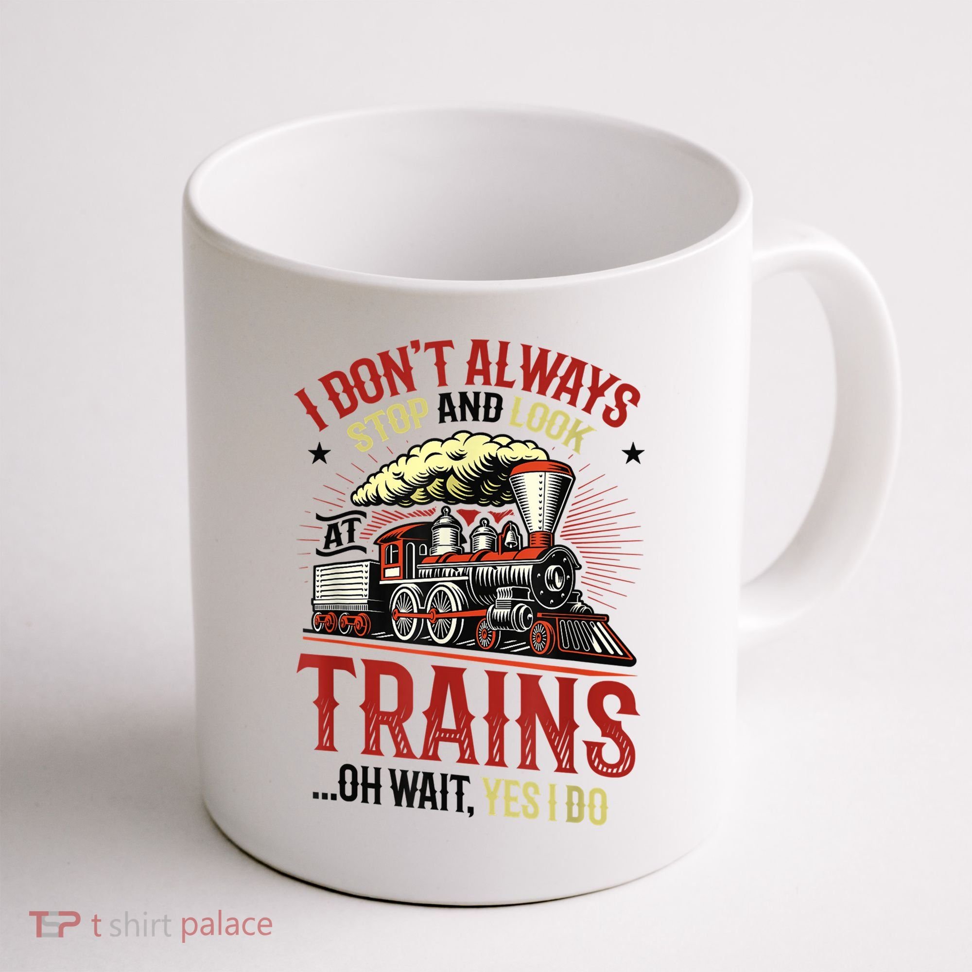 I Don't Always Stop And Look At Trains Gift Coffee Mug