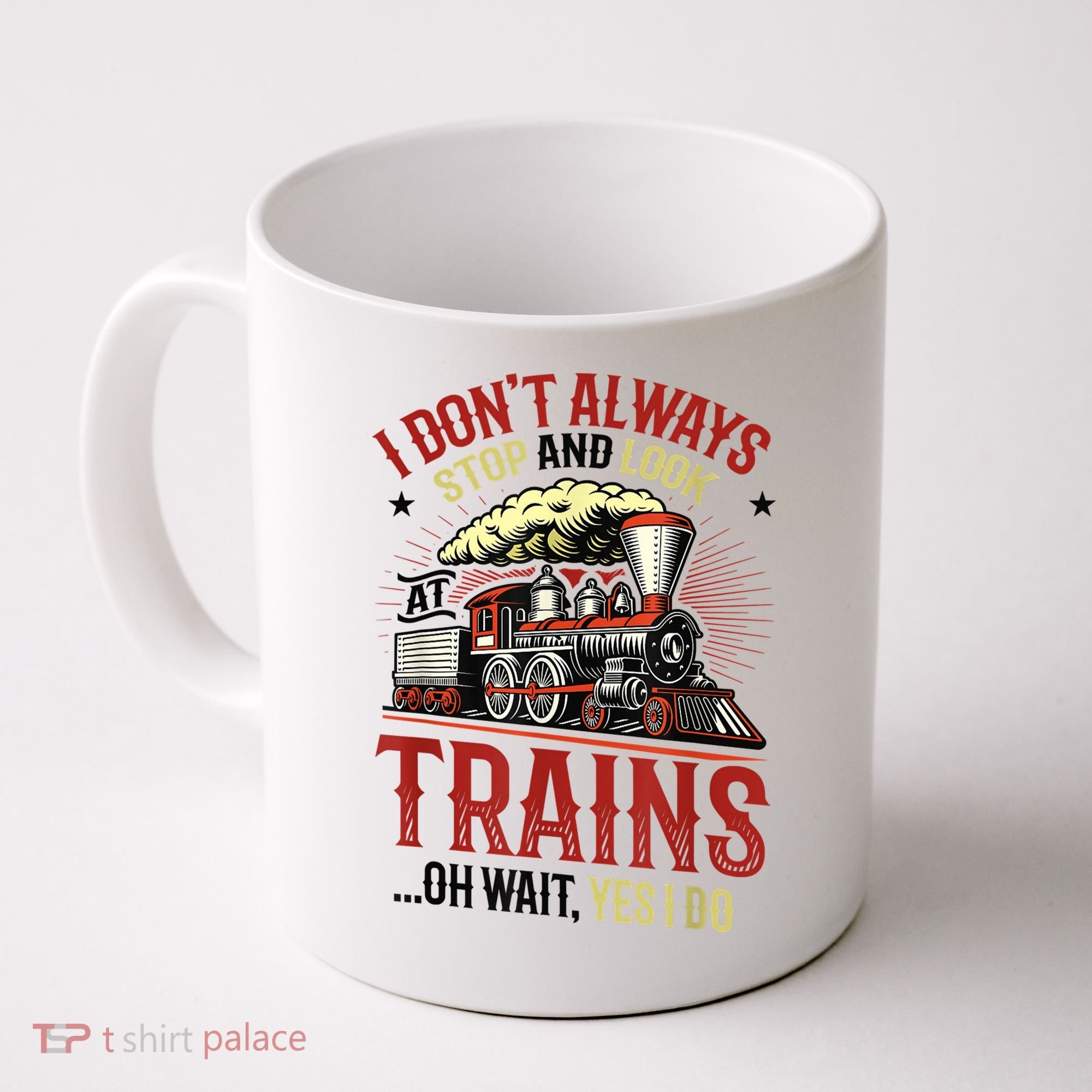 I Don't Always Stop And Look At Trains Gift Coffee Mug