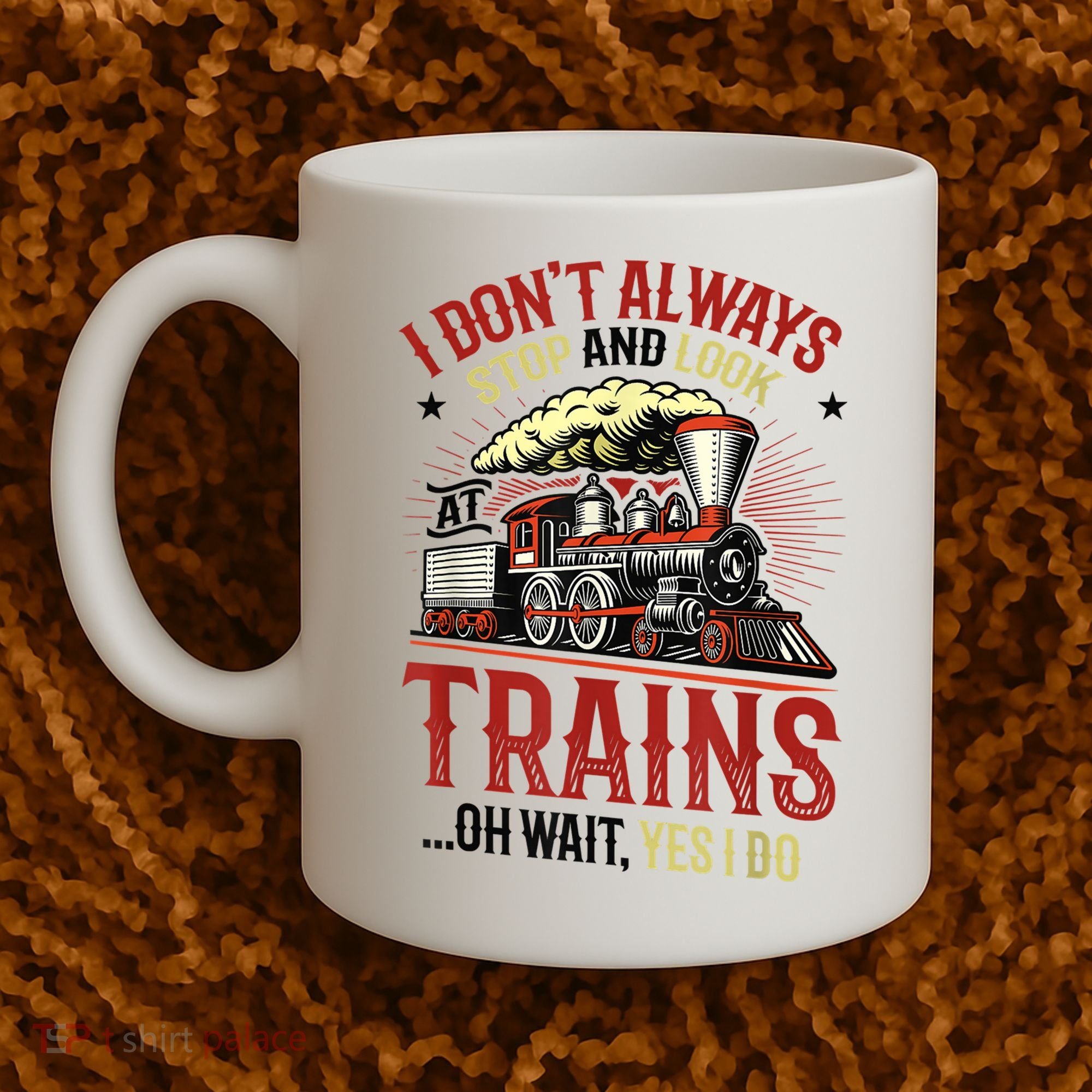 I Don't Always Stop And Look At Trains Gift Coffee Mug