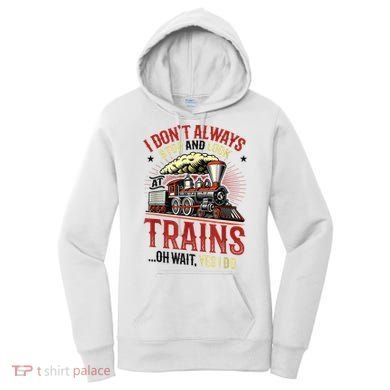 I Don't Always Stop And Look At Trains Gift Women's Hoodie
