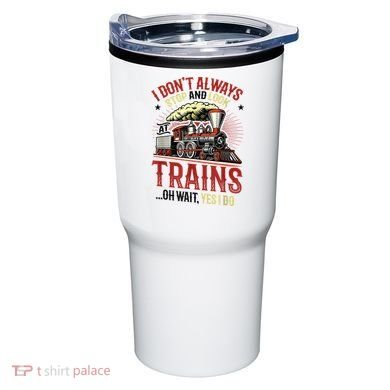 I Don't Always Stop And Look At Trains Gift Tumbler