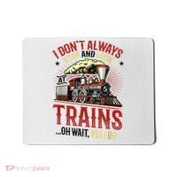 I Don't Always Stop And Look At Trains Gift Mousepad thumb 0