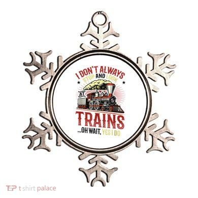 I Don't Always Stop And Look At Trains Gift Ornament