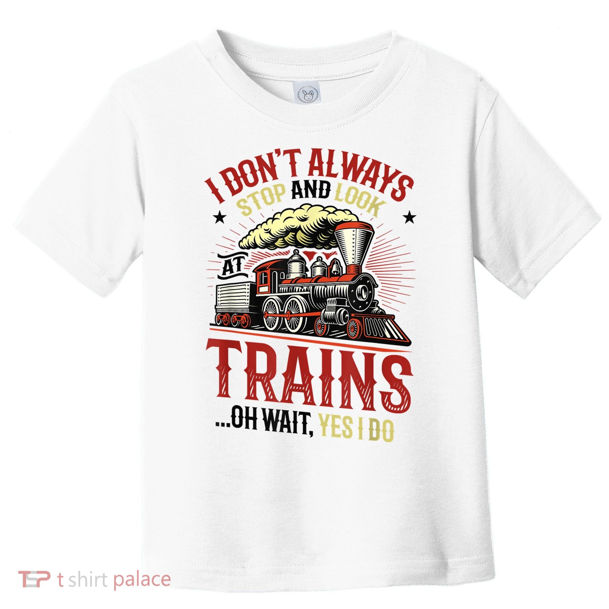 I Don't Always Stop And Look At Trains Gift Toddler T-Shirt