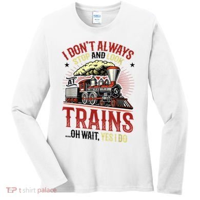 I Don't Always Stop And Look At Trains Gift Women's Long Sleeve Shirt