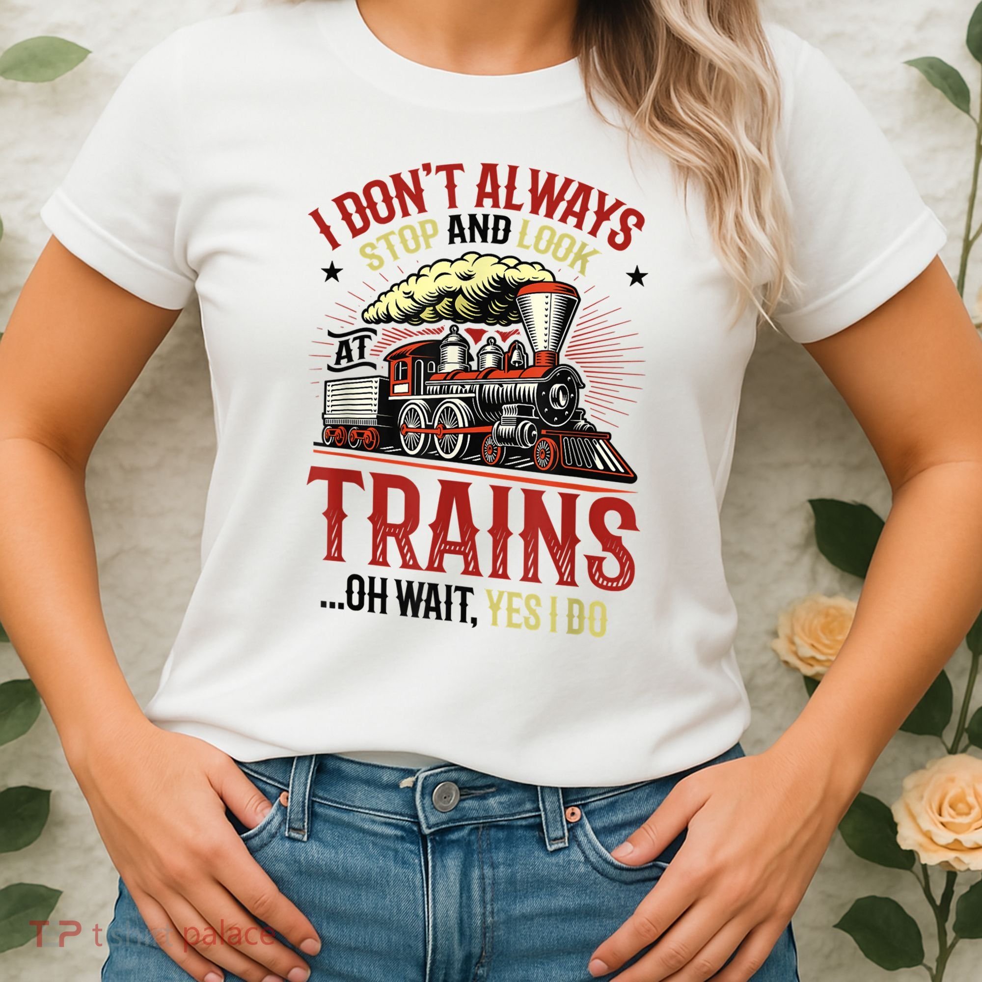 I Don't Always Stop And Look At Trains Gift Women's T-Shirt