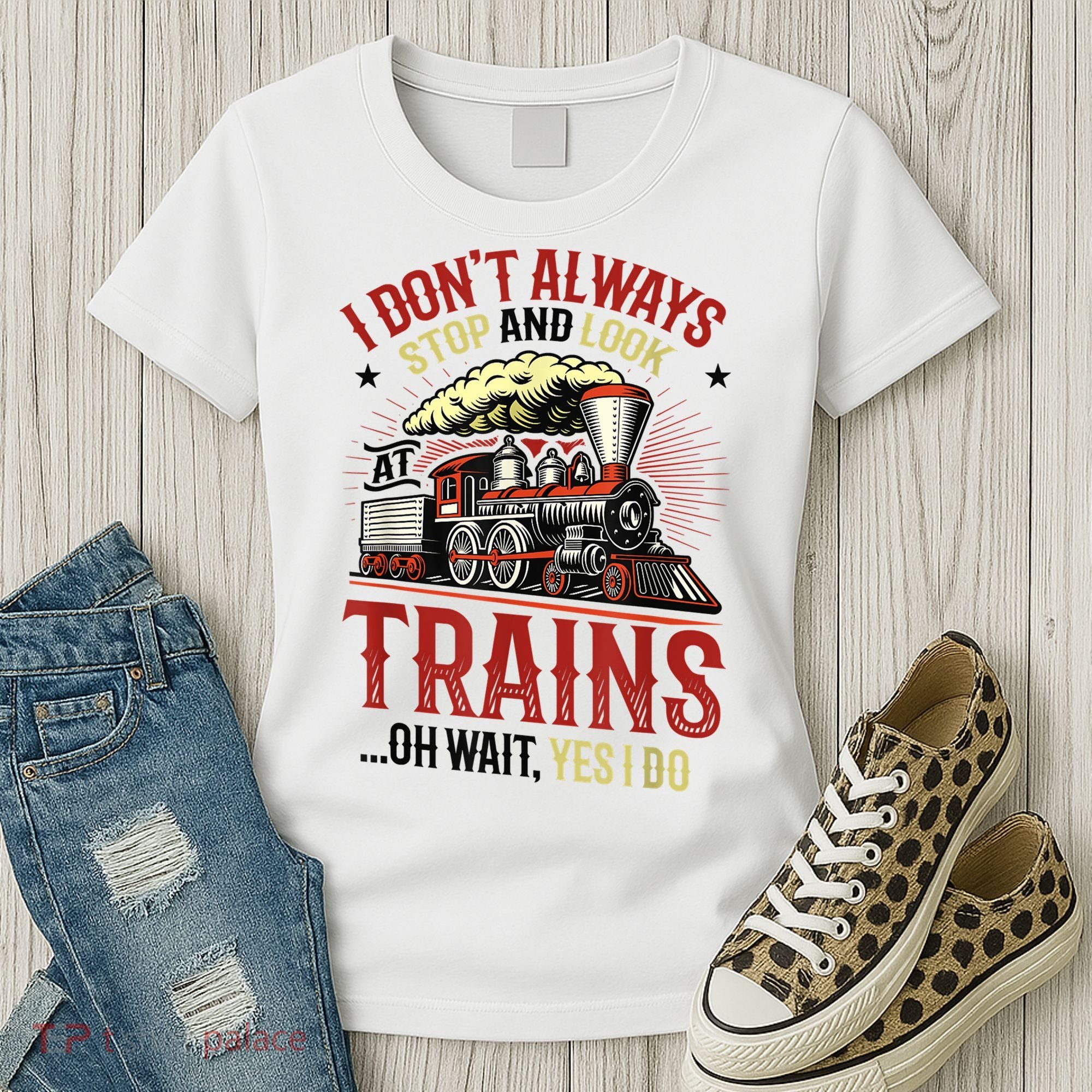 I Don't Always Stop And Look At Trains Gift Women's T-Shirt