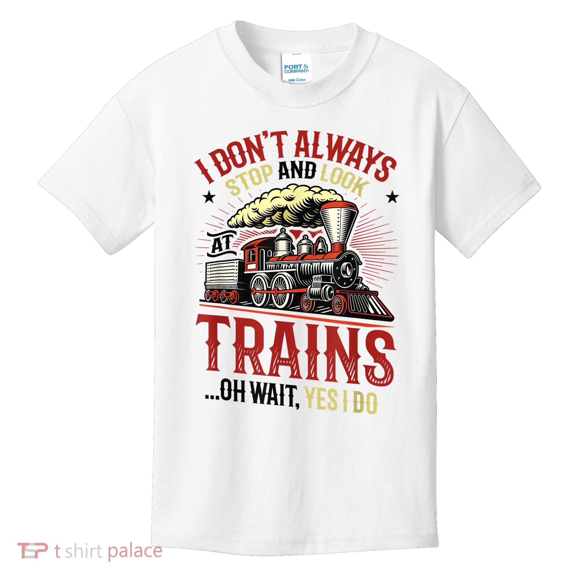 I Don't Always Stop And Look At Trains Gift Kids T-Shirt