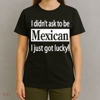 I Didn't Ask To Be Mexican I Just Got Lucky T-Shirt thumb 4