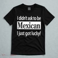 I Didn't Ask To Be Mexican I Just Got Lucky T-Shirt thumb 5