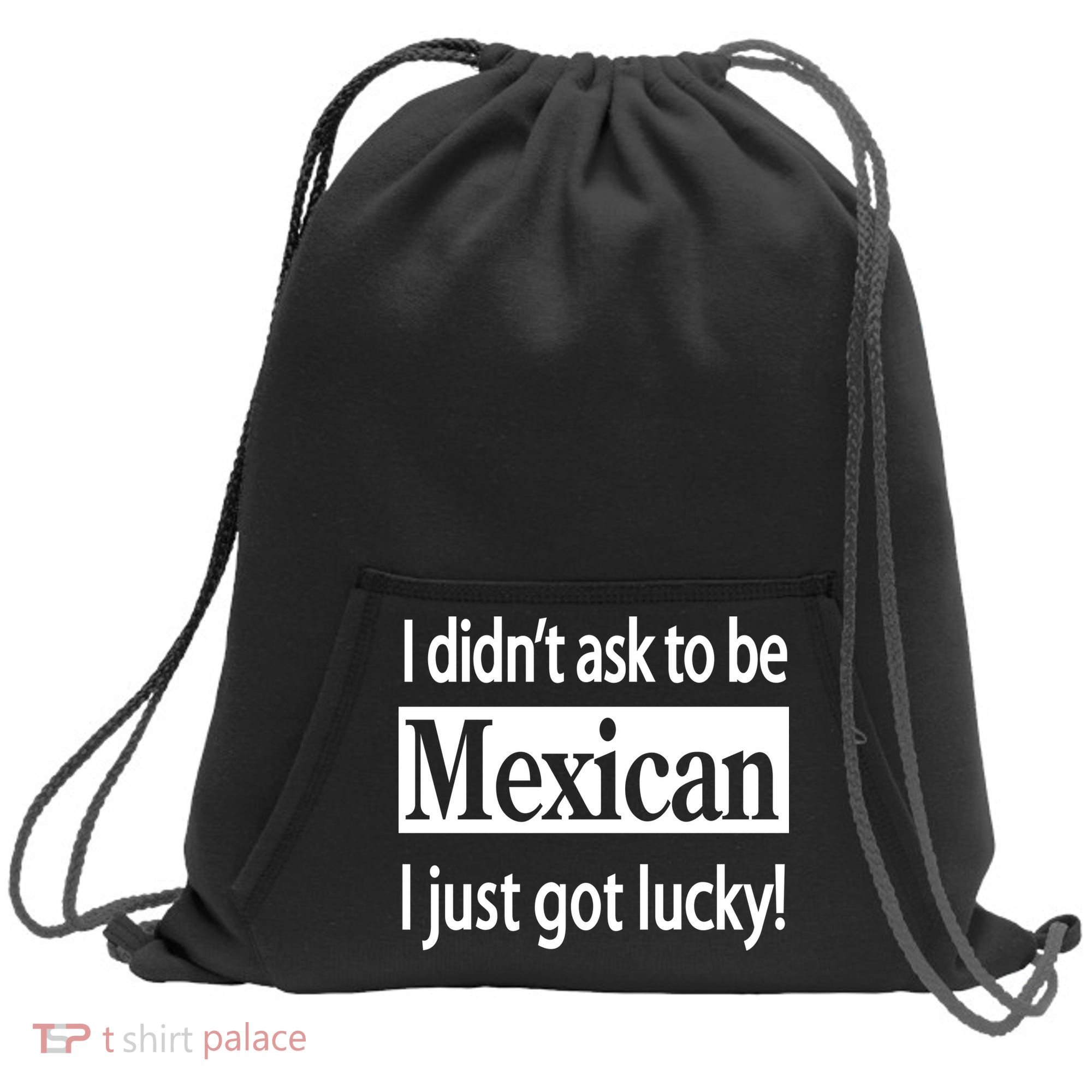 I Didn't Ask To Be Mexican I Just Got Lucky Sweatshirt Cinch Pack Bag