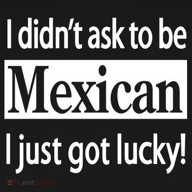I Didn't Ask To Be Mexican I Just Got Lucky Bucket Hat