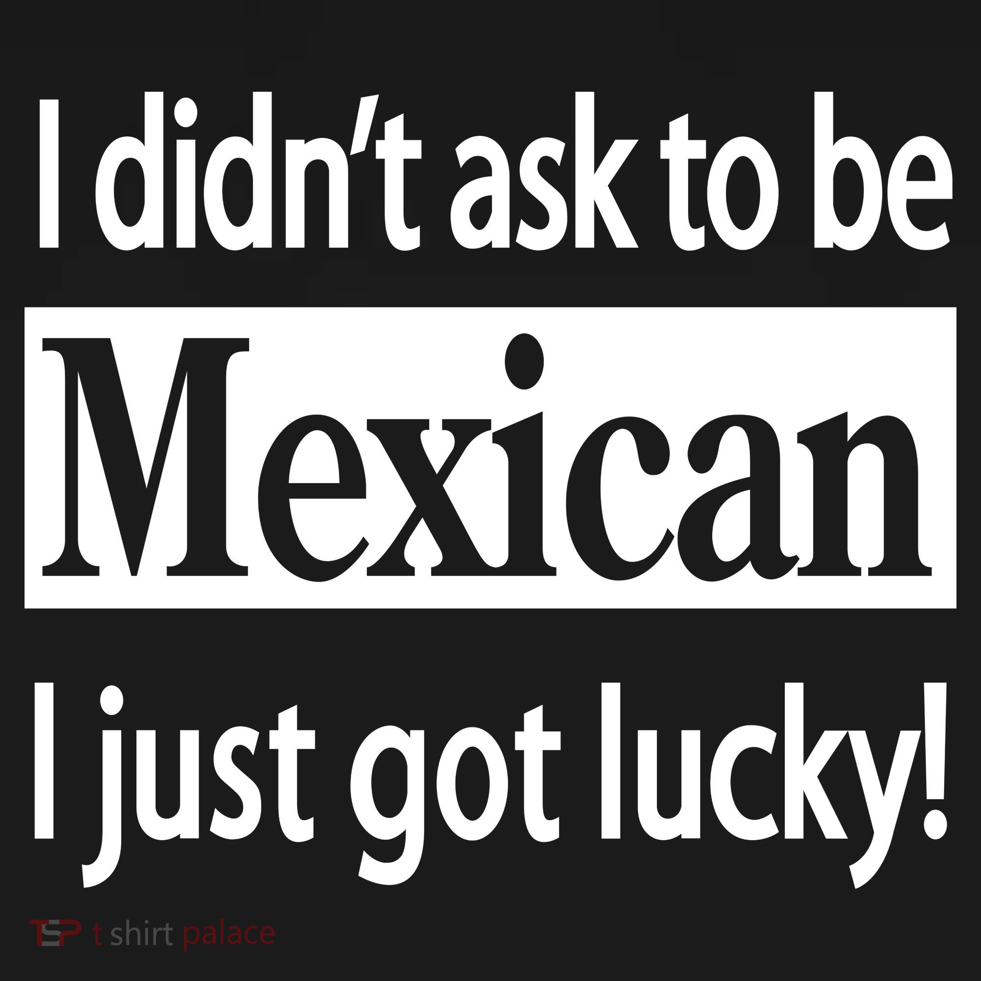 I Didn't Ask To Be Mexican I Just Got Lucky Mousepad