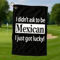 I Didn't Ask To Be Mexican I Just Got Lucky Golf Towel thumb 1