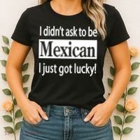 I Didn't Ask To Be Mexican I Just Got Lucky Women's T-Shirt thumb 2