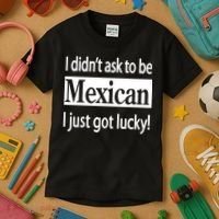 I Didn't Ask To Be Mexican I Just Got Lucky Kids T-Shirt thumb 3