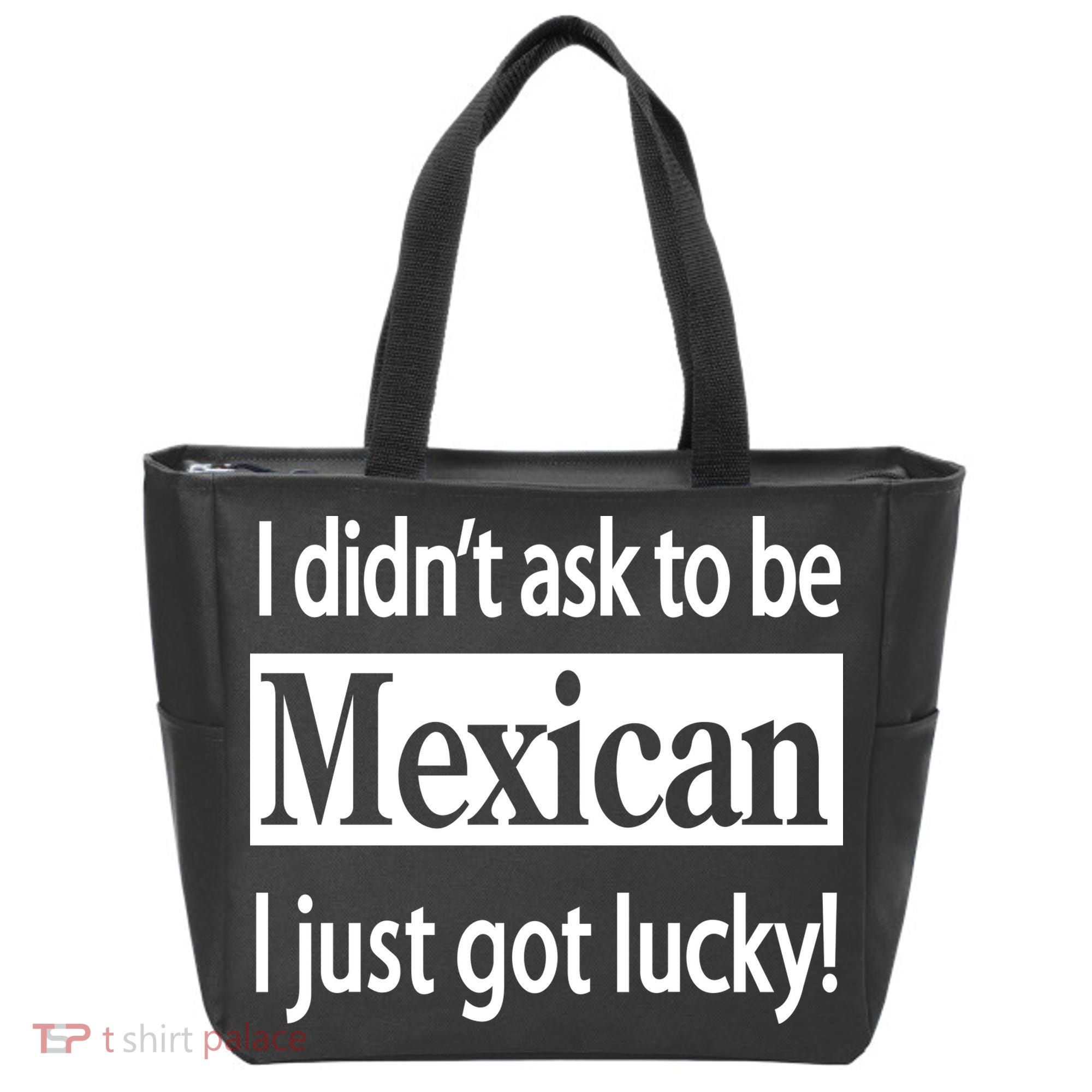 I Didn't Ask To Be Mexican I Just Got Lucky Tote Bag