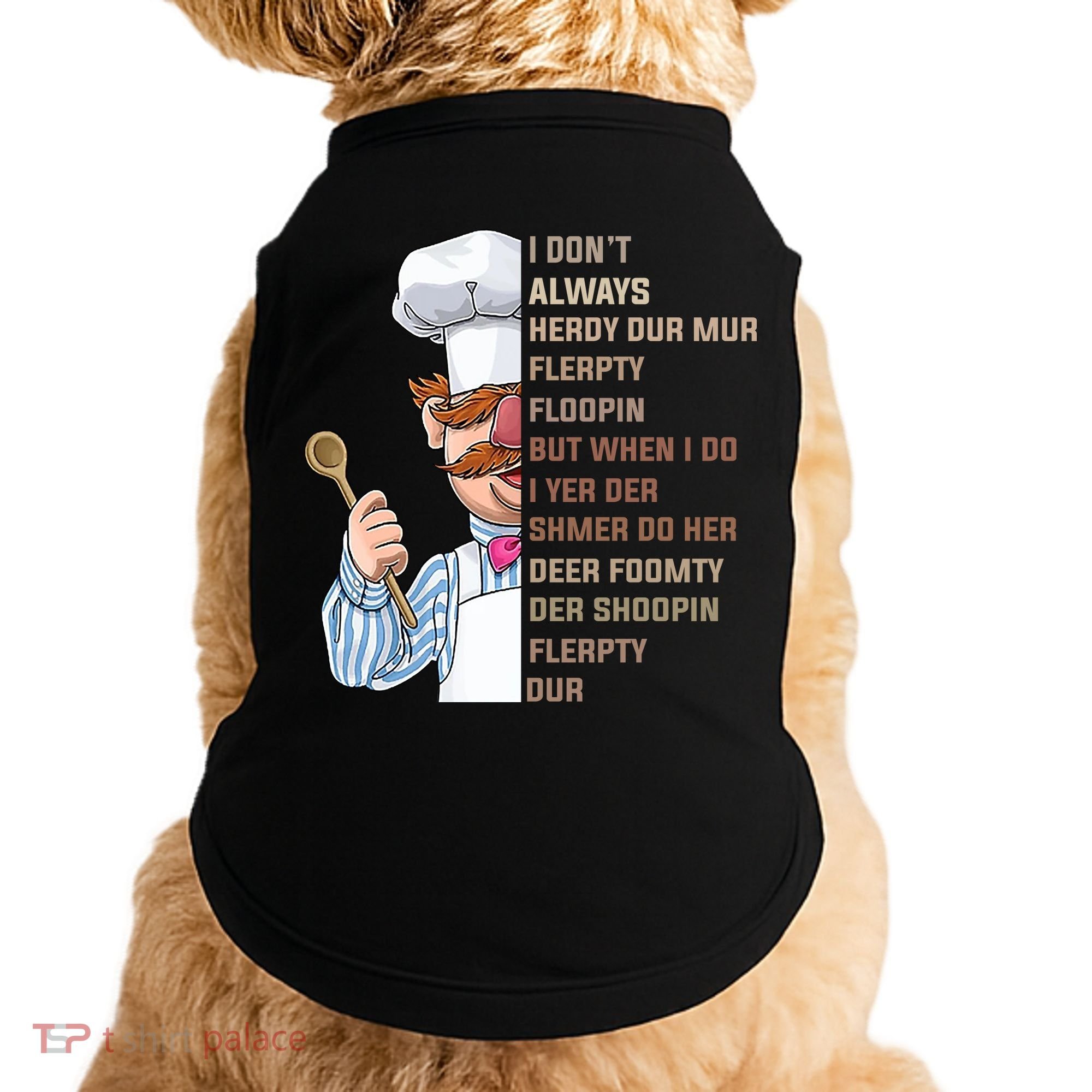 I DonT Always Herdy Dur Mur Flerpty Floopin Funny Swedish Chef Doggie Tank