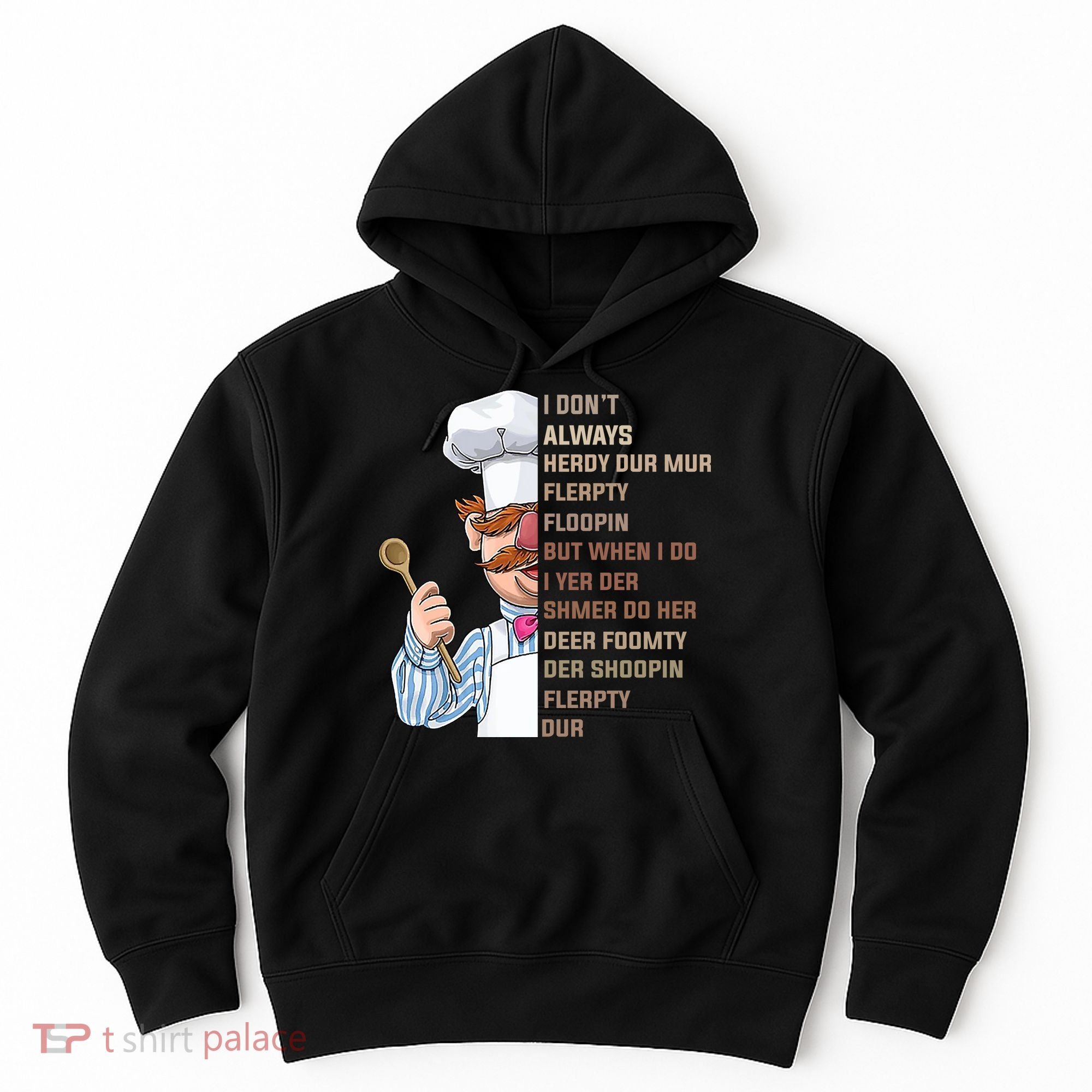 I DonT Always Herdy Dur Mur Flerpty Floopin Funny Swedish Chef Hoodie