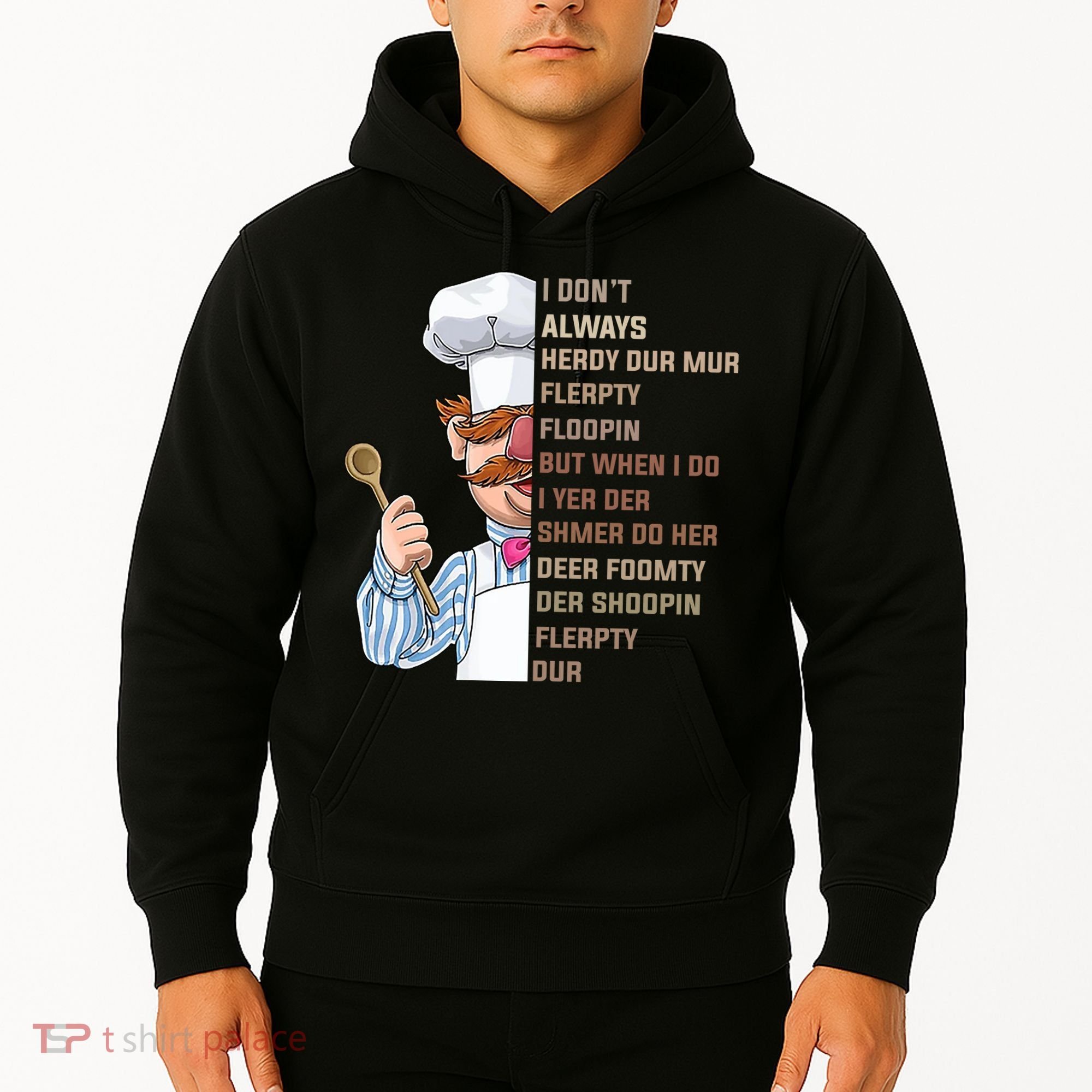 I DonT Always Herdy Dur Mur Flerpty Floopin Funny Swedish Chef Hoodie