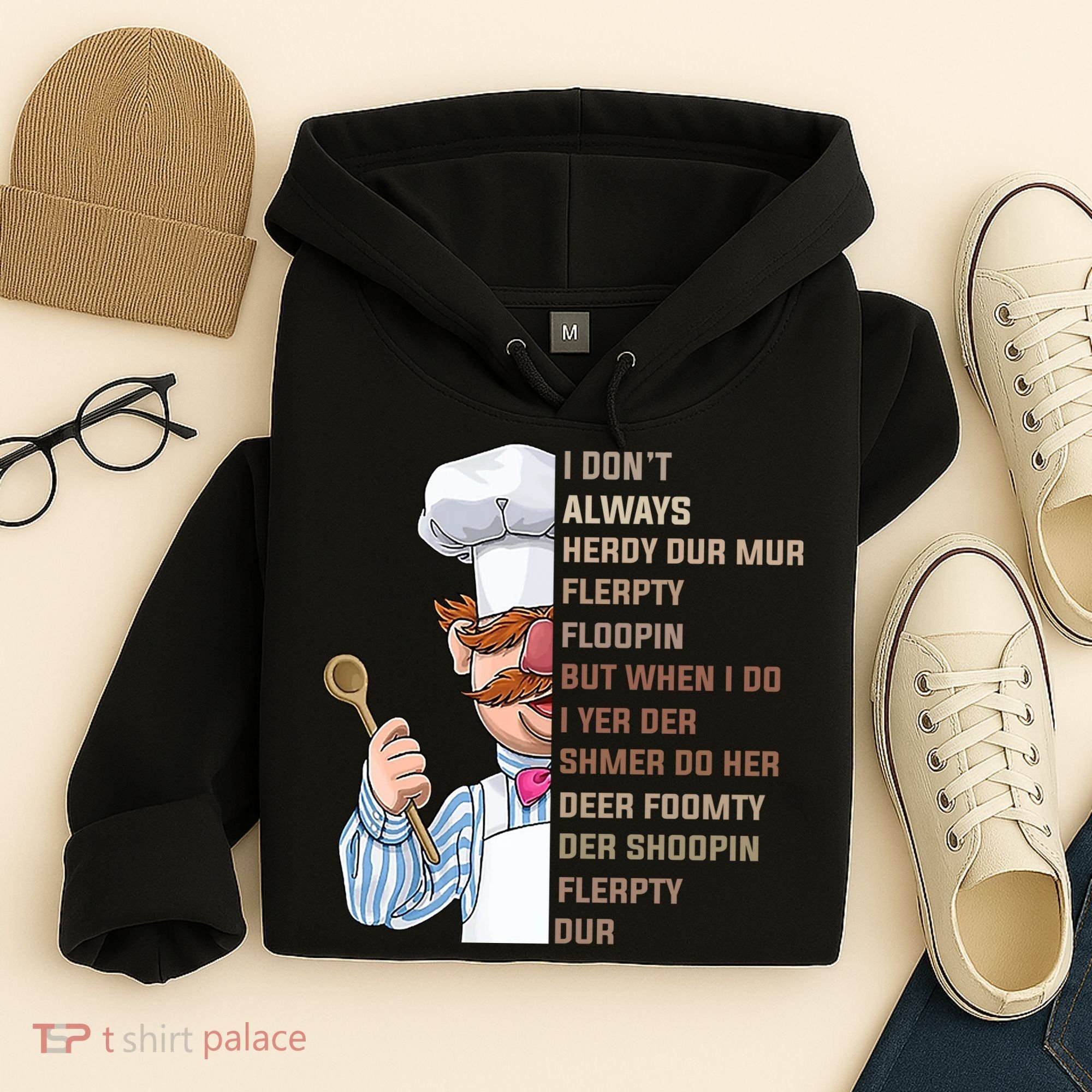 I DonT Always Herdy Dur Mur Flerpty Floopin Funny Swedish Chef Hoodie