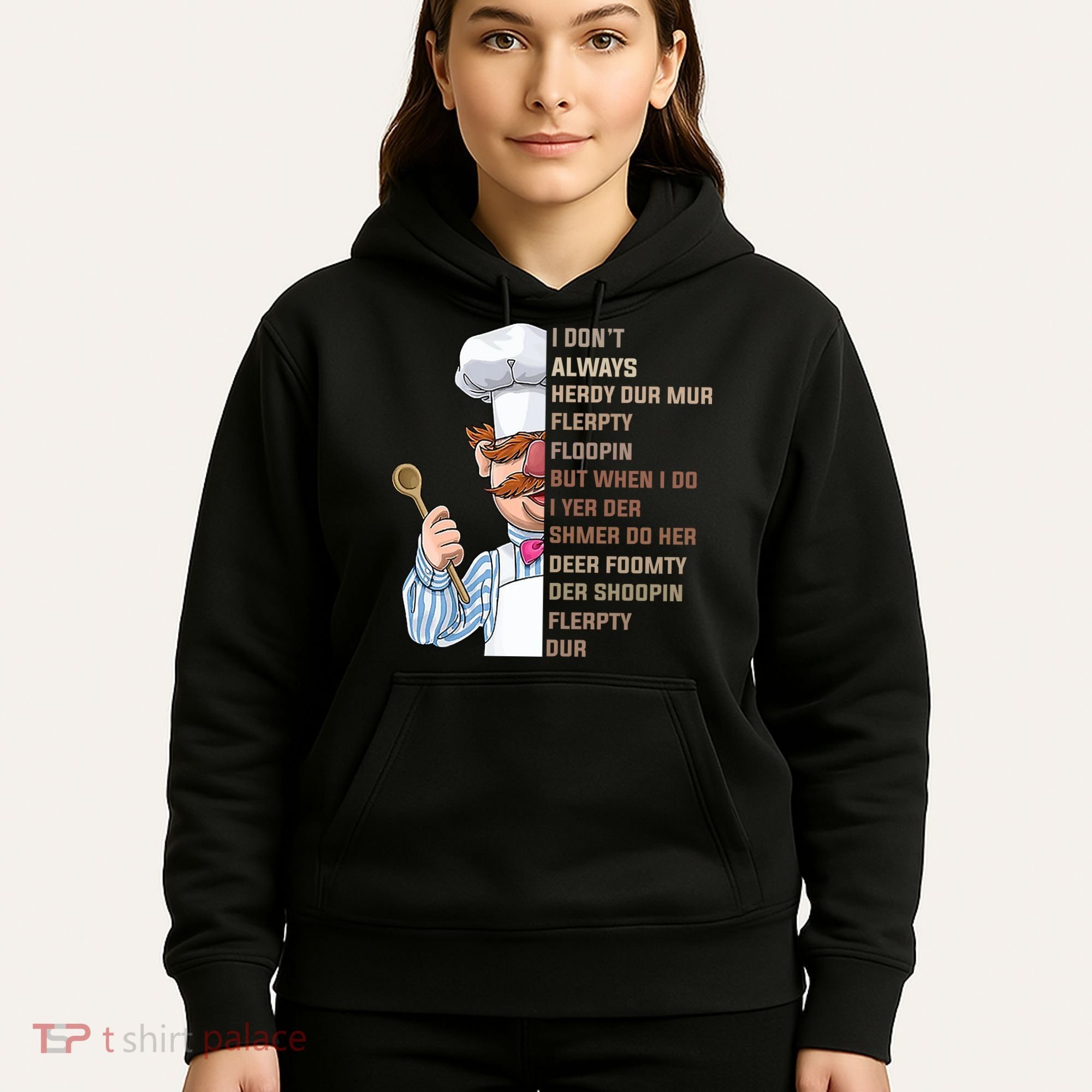 I DonT Always Herdy Dur Mur Flerpty Floopin Funny Swedish Chef Hoodie