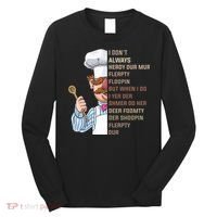 I DonT Always Herdy Dur Mur Flerpty Floopin Funny Swedish Chef Long Sleeve Shirt thumb 0