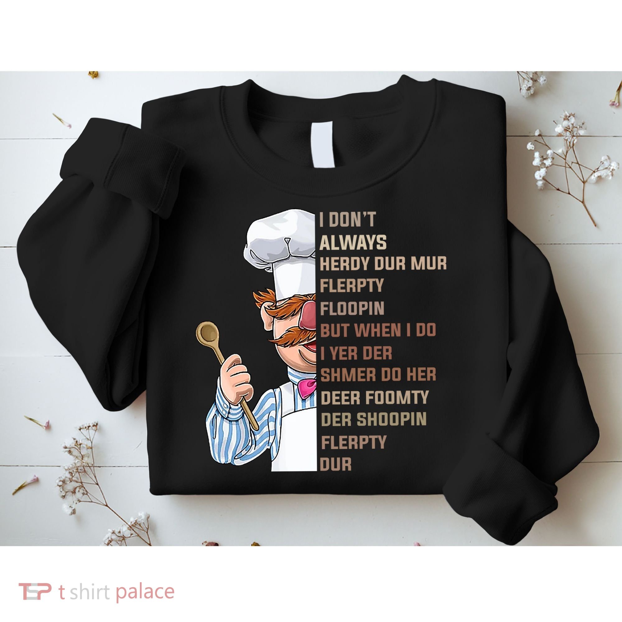 I DonT Always Herdy Dur Mur Flerpty Floopin Funny Swedish Chef Sweatshirt