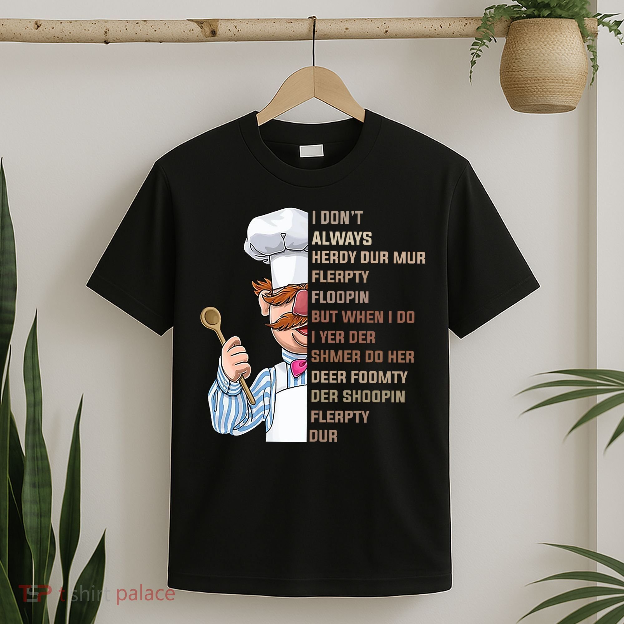 I DonT Always Herdy Dur Mur Flerpty Floopin Funny Swedish Chef T-Shirt