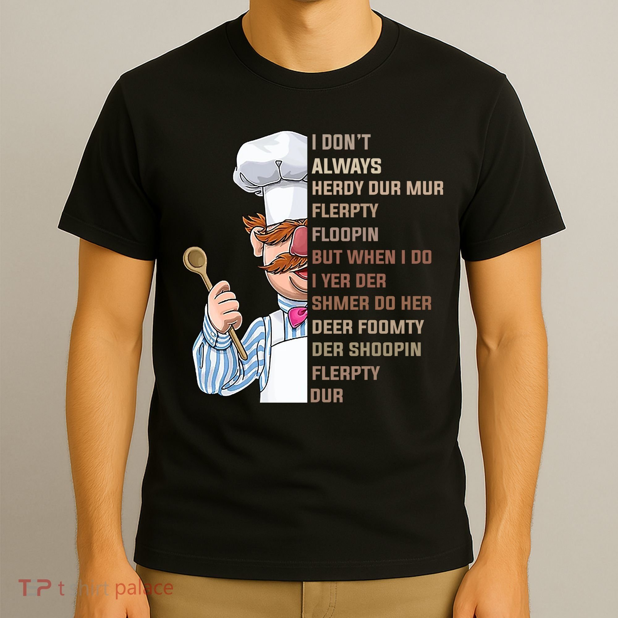 I DonT Always Herdy Dur Mur Flerpty Floopin Funny Swedish Chef T-Shirt