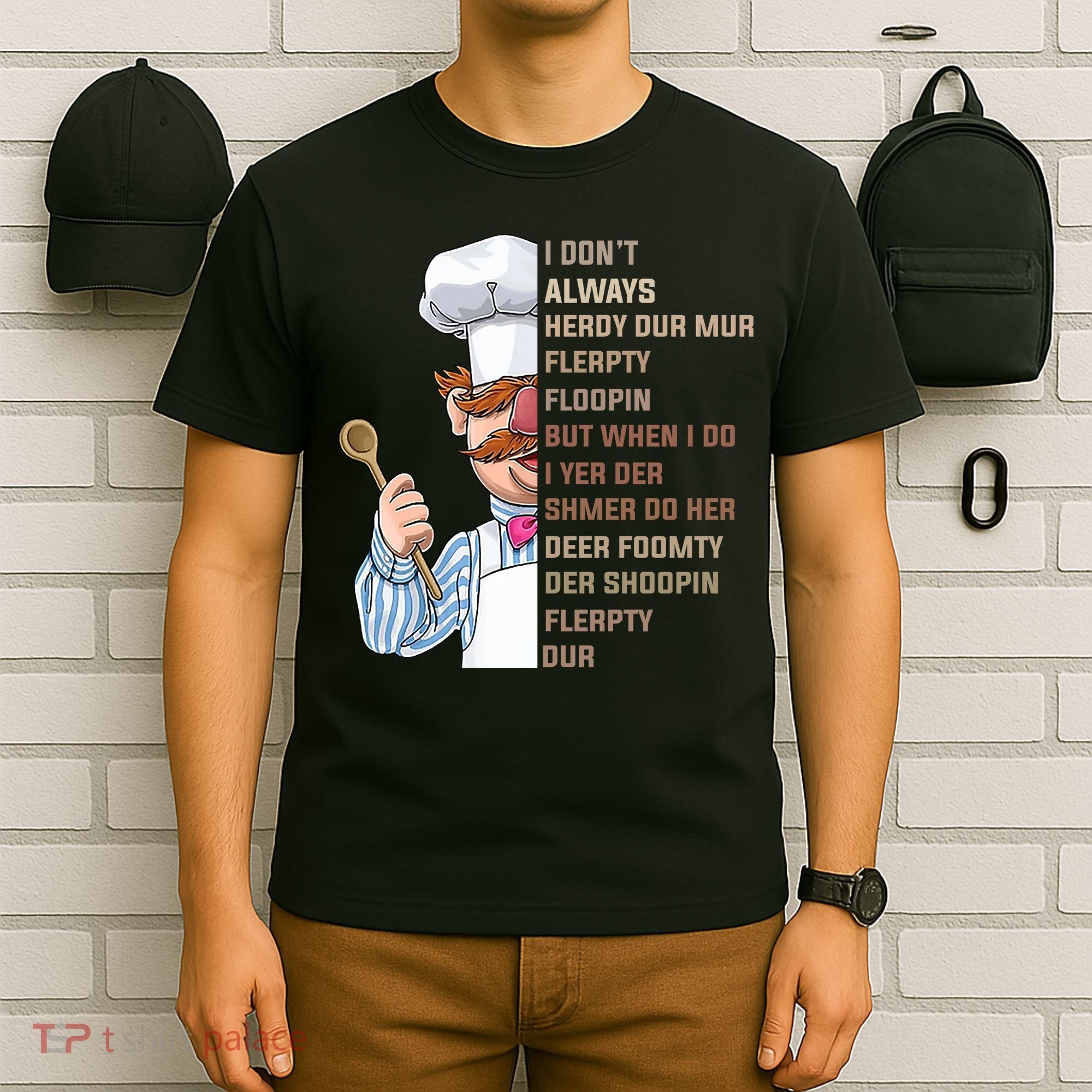 I DonT Always Herdy Dur Mur Flerpty Floopin Funny Swedish Chef T-Shirt