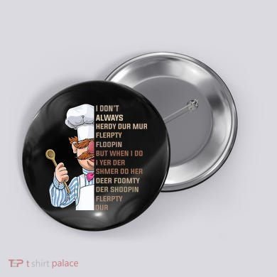 I DonT Always Herdy Dur Mur Flerpty Floopin Funny Swedish Chef Button