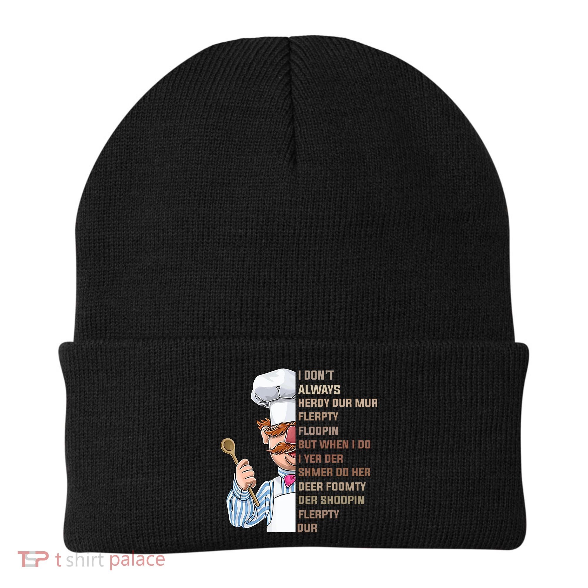 I DonT Always Herdy Dur Mur Flerpty Floopin Funny Swedish Chef Beanie