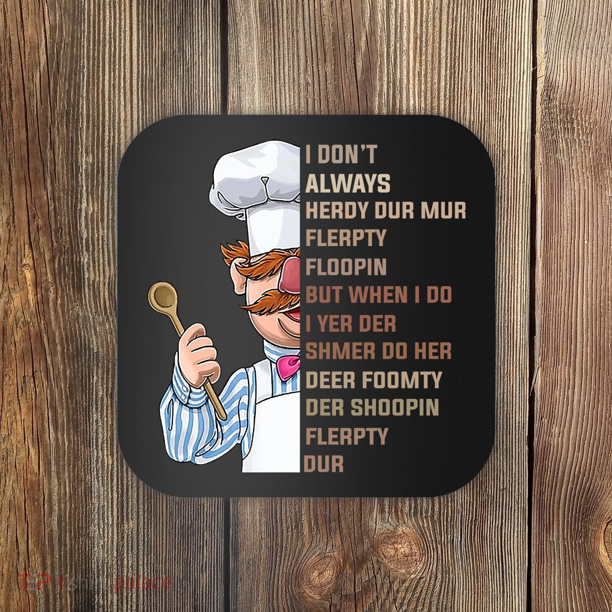 I DonT Always Herdy Dur Mur Flerpty Floopin Funny Swedish Chef Coaster