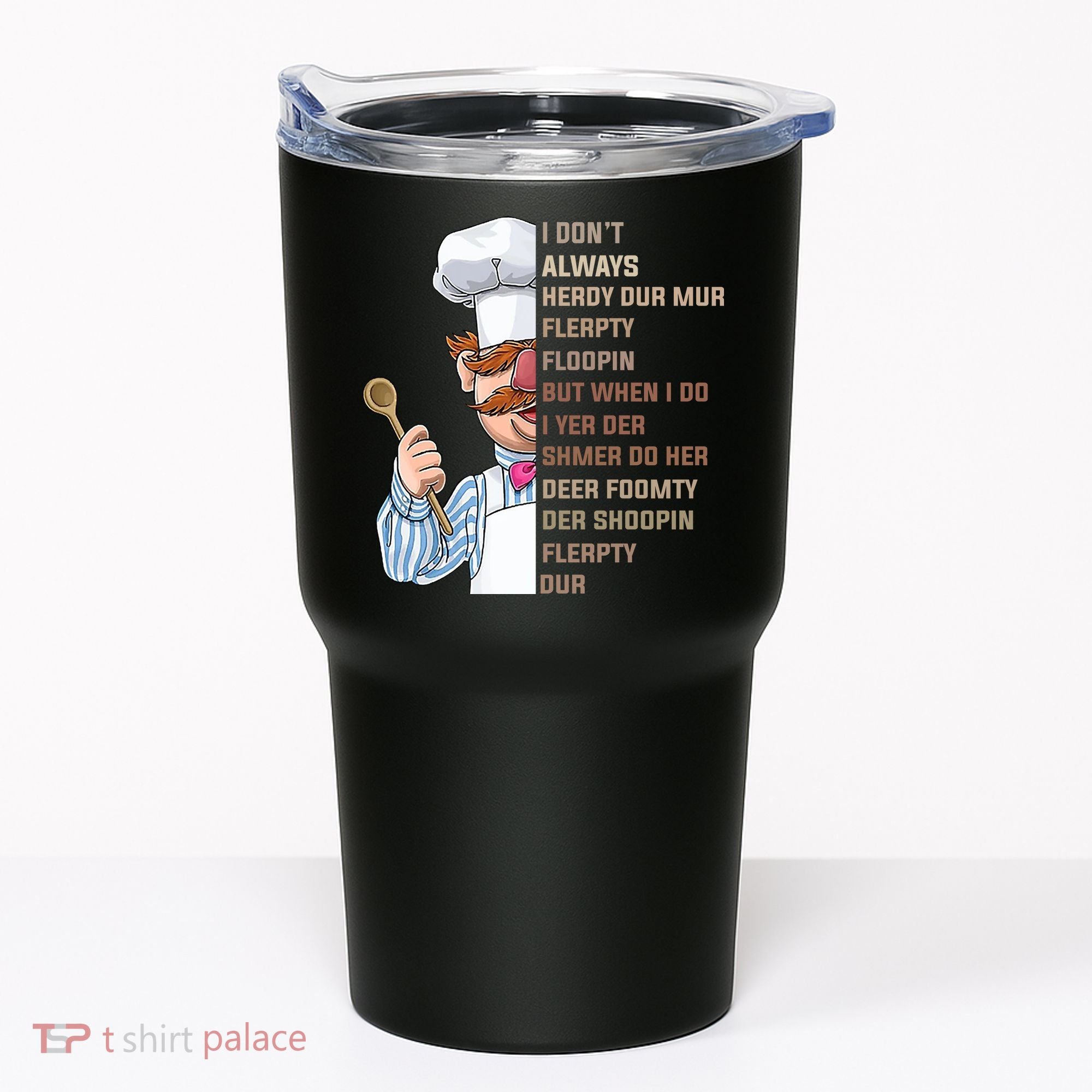 I DonT Always Herdy Dur Mur Flerpty Floopin Funny Swedish Chef Tumbler